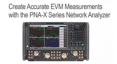 Create Accurate EVM Measurements  with the PNA-X Series Network Analyzer Create Accurate EVM Measurements  with the PNA-X Series Network Analyzer